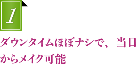 ダウンタイムほぼナシで、当日からメイク可能