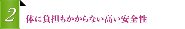 体に負担もかからない高い安全性